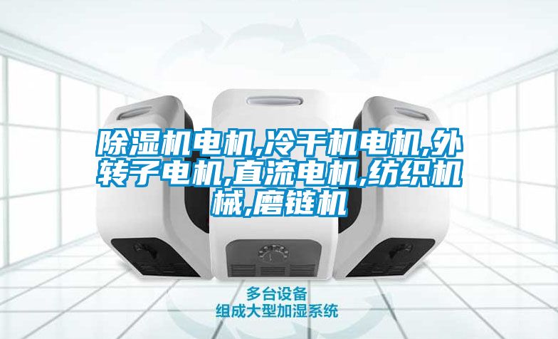 除濕機電機,冷干機電機,外轉(zhuǎn)子電機,直流電機,紡織機械,磨鏈機