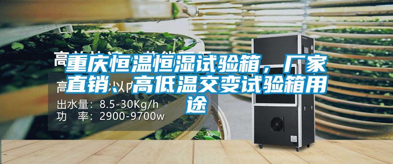重慶恒溫恒濕試驗箱，廠家直銷、高低溫交變試驗箱用途