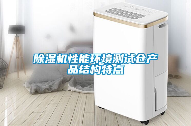 除濕機(jī)性能環(huán)境測試倉產(chǎn)品結(jié)構(gòu)特點