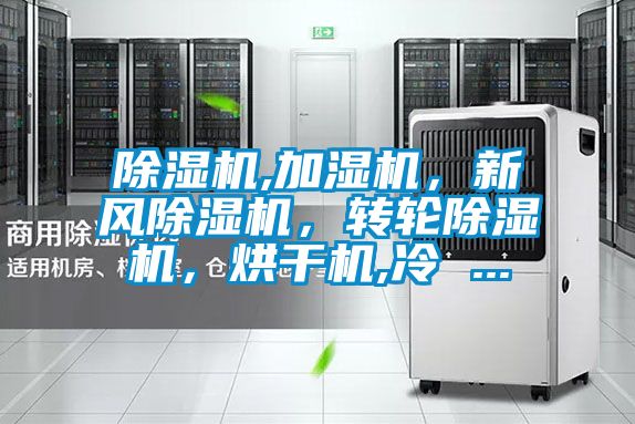 除濕機,加濕機，新風除濕機，轉(zhuǎn)輪除濕機，烘干機,冷 ...