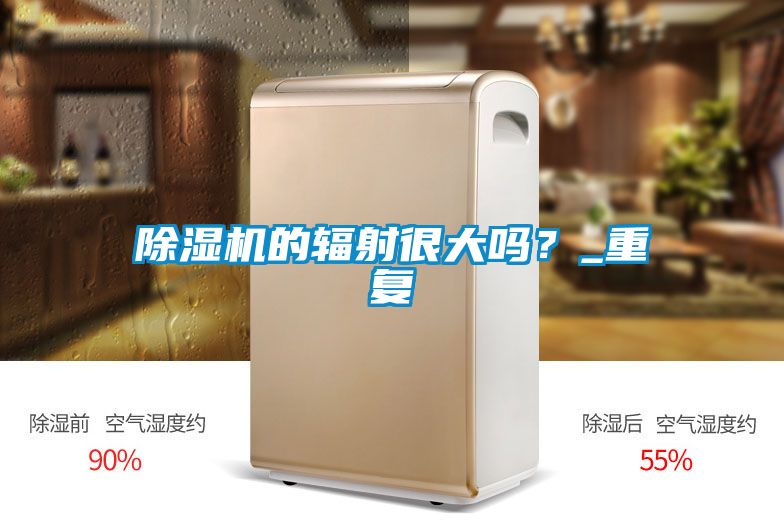 除濕機(jī)的輻射很大嗎？_重復(fù)