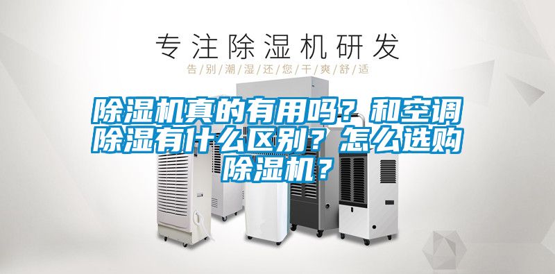除濕機(jī)真的有用嗎？和空調(diào)除濕有什么區(qū)別？怎么選購除濕機(jī)？