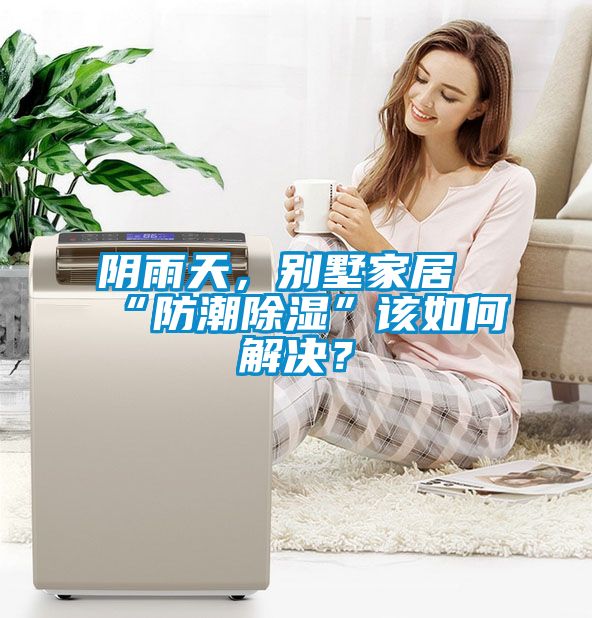 陰雨天，別墅家居“防潮除濕”該如何解決？