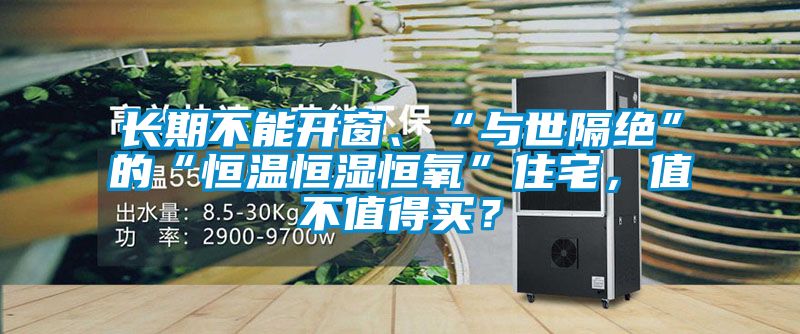 長期不能開窗、“與世隔絕”的“恒溫恒濕恒氧”住宅，值不值得買？