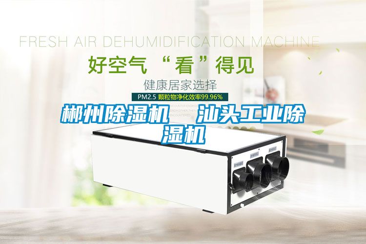 郴州除濕機(jī)  汕頭工業(yè)除濕機(jī)