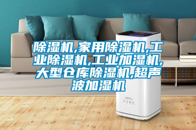 除濕機(jī),家用除濕機(jī),工業(yè)除濕機(jī),工業(yè)加濕機(jī),大型倉(cāng)庫除濕機(jī),超聲波加濕機(jī)