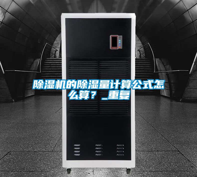 除濕機(jī)的除濕量計算公式怎么算？_重復(fù)