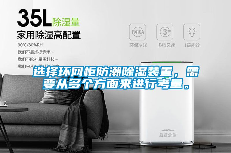 選擇環(huán)網(wǎng)柜防潮除濕裝置，需要從多個(gè)方面來(lái)進(jìn)行考量。