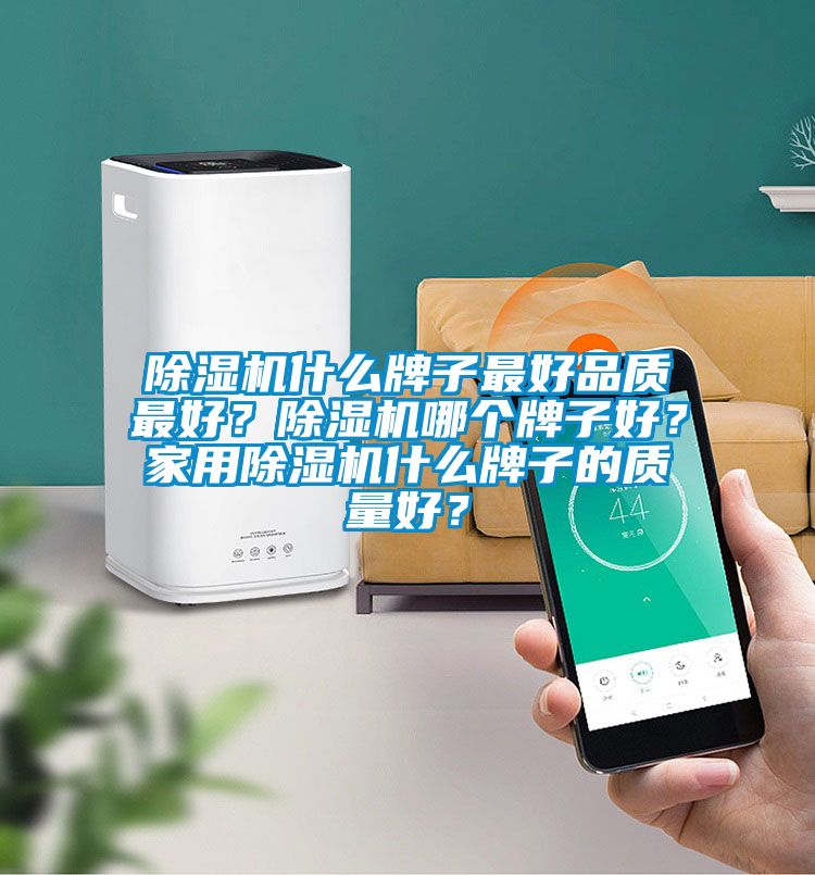 除濕機(jī)什么牌子最好品質(zhì)最好？除濕機(jī)哪個牌子好？家用除濕機(jī)什么牌子的質(zhì)量好？