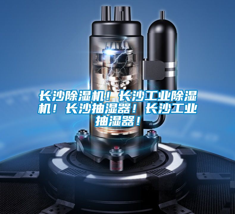 長(zhǎng)沙除濕機(jī)！長(zhǎng)沙工業(yè)除濕機(jī)！長(zhǎng)沙抽濕器！長(zhǎng)沙工業(yè)抽濕器！