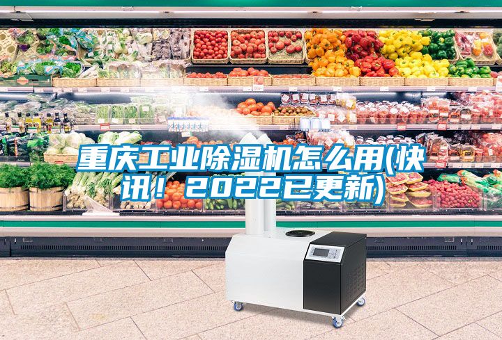 重慶工業(yè)除濕機(jī)怎么用(快訊！2022已更新)