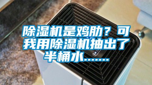 除濕機(jī)是雞肋？可我用除濕機(jī)抽出了半桶水.......