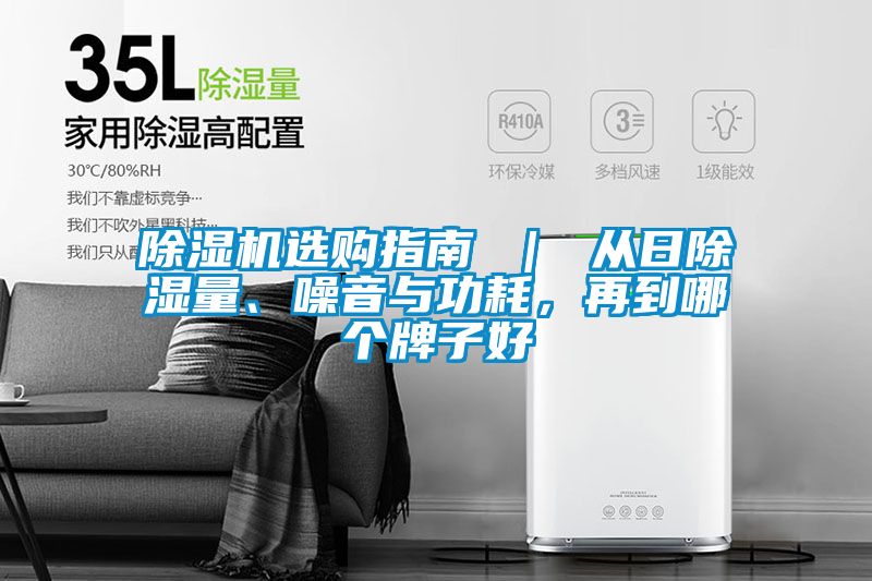 除濕機(jī)選購(gòu)指南 ｜ 從日除濕量、噪音與功耗，再到哪個(gè)牌子好