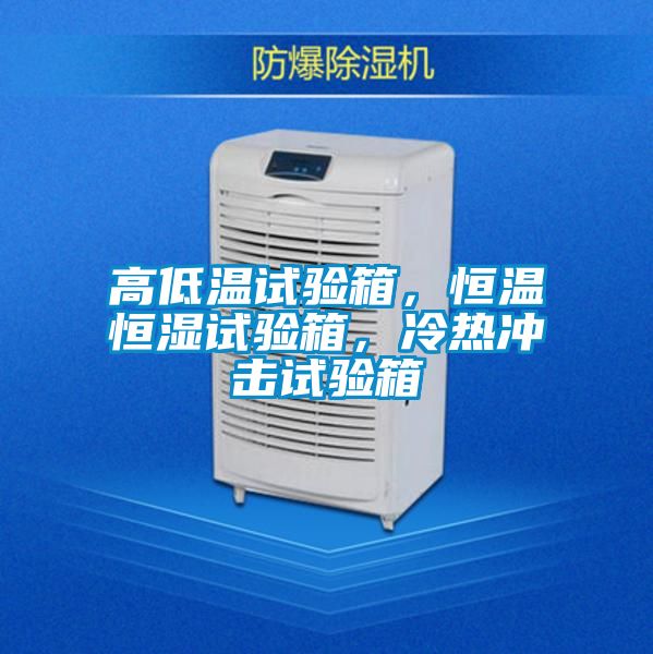高低溫試驗箱，恒溫恒濕試驗箱，冷熱沖擊試驗箱