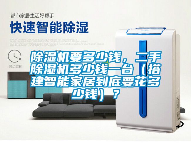 除濕機要多少錢，二手除濕機多少錢一臺（搭建智能家居到底要花多少錢）？