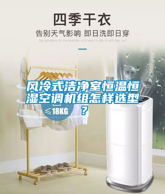 風(fēng)冷式潔凈室恒溫恒濕空調(diào)機組怎樣選型？