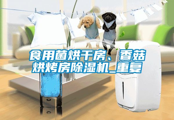 食用菌烘干房、香菇烘烤房除濕機_重復