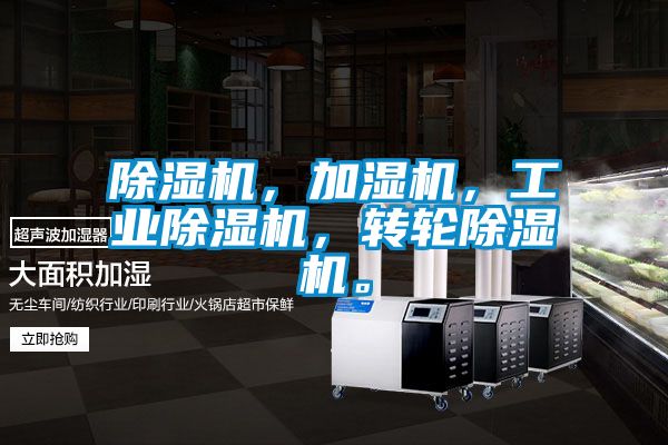 除濕機(jī)，加濕機(jī)，工業(yè)除濕機(jī)，轉(zhuǎn)輪除濕機(jī)。