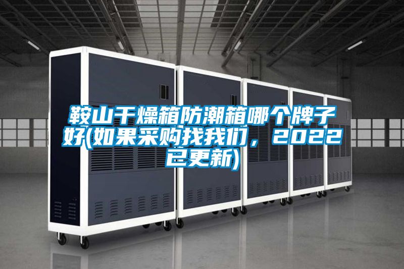 鞍山干燥箱防潮箱哪個牌子好(如果采購找我們，2022已更新)