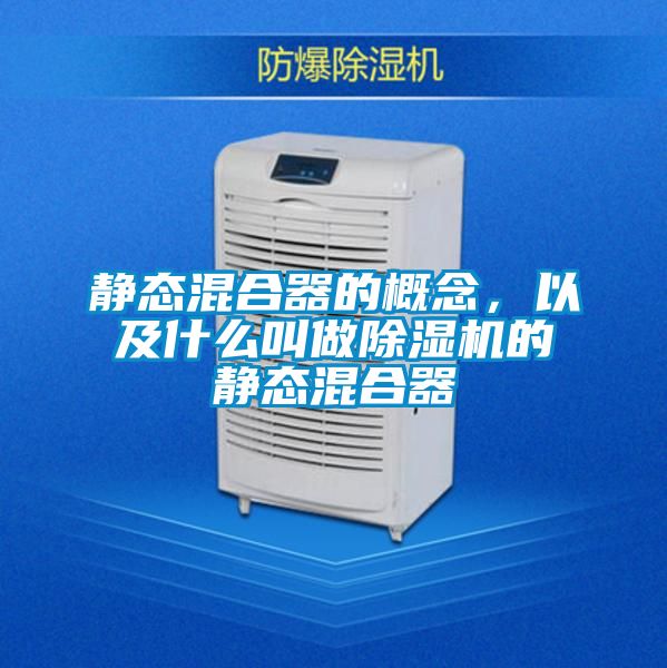 靜態(tài)混合器的概念，以及什么叫做除濕機(jī)的靜態(tài)混合器