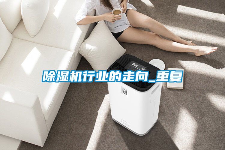除濕機行業(yè)的走向_重復(fù)