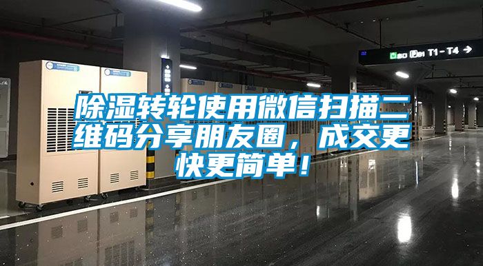 除濕轉(zhuǎn)輪使用微信掃描二維碼分享朋友圈，成交更快更簡單！