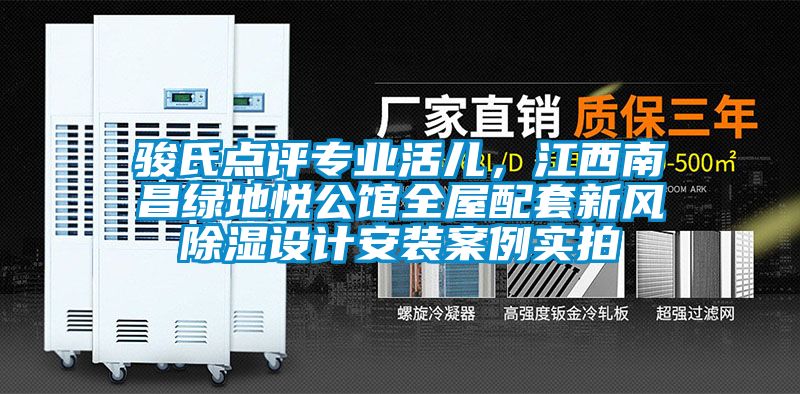 駿氏點(diǎn)評(píng)專業(yè)活兒，江西南昌綠地悅公館全屋配套新風(fēng)除濕設(shè)計(jì)安裝案例實(shí)拍