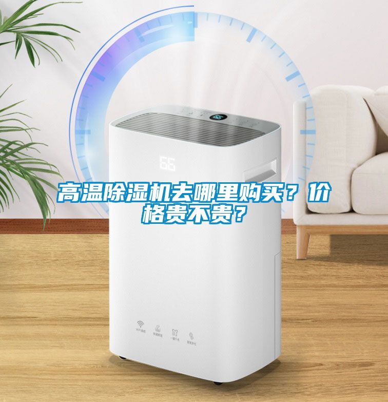 高溫除濕機(jī)去哪里購買？價(jià)格貴不貴？
