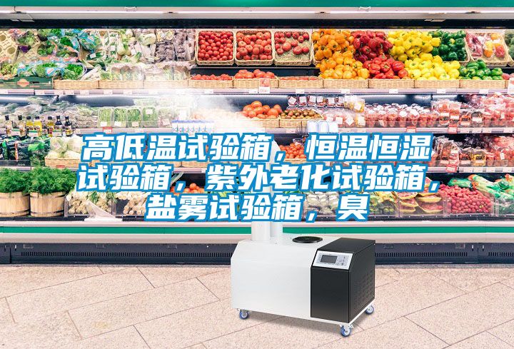 高低溫試驗(yàn)箱，恒溫恒濕試驗(yàn)箱，紫外老化試驗(yàn)箱，鹽霧試驗(yàn)箱，臭