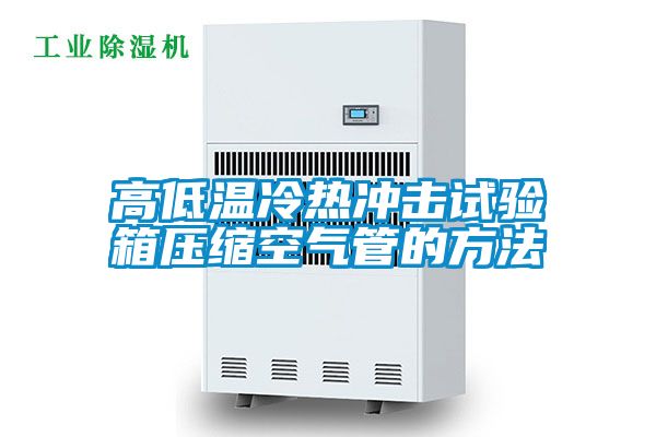 高低溫冷熱沖擊試驗箱壓縮空氣管的方法
