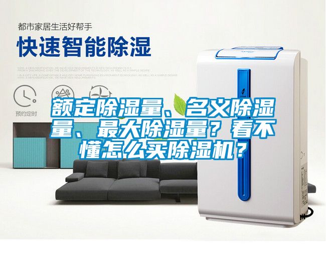 額定除濕量、名義除濕量、最大除濕量？看不懂怎么買除濕機？