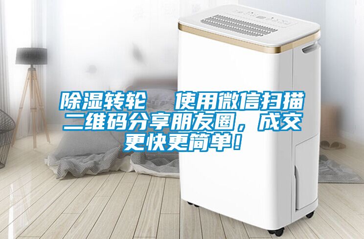 除濕轉(zhuǎn)輪  使用微信掃描二維碼分享朋友圈，成交更快更簡單！