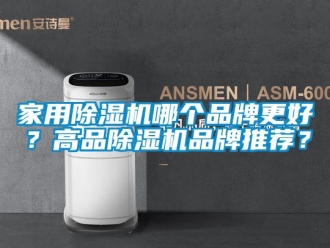 企業(yè)新聞家用除濕機(jī)哪個(gè)品牌更好？高品除濕機(jī)品牌推薦？