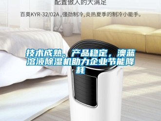 行業(yè)新聞技術成熟、產(chǎn)品穩(wěn)定，澳藍溶液除濕機助力企業(yè)節(jié)能降耗