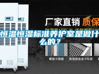 知識百科恒溫恒濕標(biāo)準(zhǔn)養(yǎng)護室是做什么的？