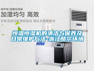 知識(shí)百科恒溫恒濕機(jī)的清潔與保養(yǎng)及日常維護(hù)方法-浙江酷爾環(huán)境