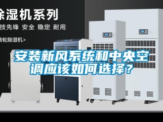企業(yè)新聞安裝新風(fēng)系統(tǒng)和中央空調(diào)應(yīng)該如何選擇？