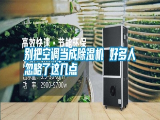 行業(yè)新聞別把空調(diào)當(dāng)成除濕機 好多人忽略了這幾點