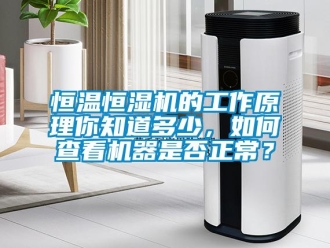 知識(shí)百科恒溫恒濕機(jī)的工作原理你知道多少，如何查看機(jī)器是否正常？