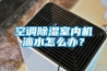 空調(diào)除濕室內(nèi)機滴水怎么辦？