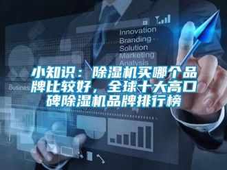 企業(yè)新聞小知識：除濕機買哪個品牌比較好，全球十大高口碑除濕機品牌排行榜