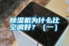除濕機(jī)為什么比空調(diào)好？（一）