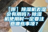 【原】除濕機(jī)去濕會(huì)有用嗎？除濕機(jī)使用時(shí)一定要注意哪些事項(xiàng)？