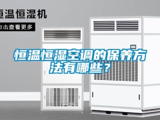 知識百科恒溫恒濕空調的保養(yǎng)方法有哪些？