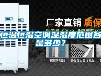 知識百科恒溫恒濕空調溫濕度范圍各是多少？