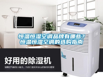 知識百科恒溫恒濕空調(diào)品牌有哪些？恒溫恒濕空調(diào)的選購指南