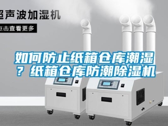 企業(yè)新聞如何防止紙箱倉庫潮濕？紙箱倉庫防潮除濕機(jī)