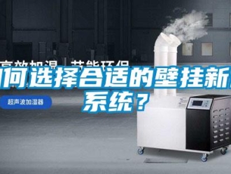 企業(yè)新聞如何選擇合適的壁掛新風(fēng)系統(tǒng)？