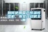 如何使用國產恒溫恒濕機，本文介紹很全面