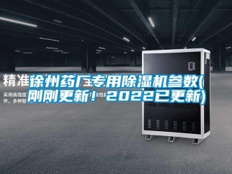 行業(yè)新聞徐州藥廠專用除濕機參數(shù)(剛剛更新！2022已更新)